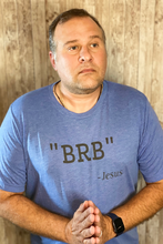 Load image into Gallery viewer, "BRB" - Jesus T-Shirt