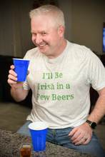 Load image into Gallery viewer, "I'll Be Irish in a Few Beers" T-shirt