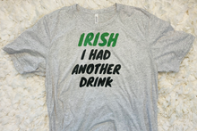 Load image into Gallery viewer, "IRISH I had another drink" T-shirt