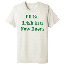 Load image into Gallery viewer, "I'll Be Irish in a Few Beers" T-shirt