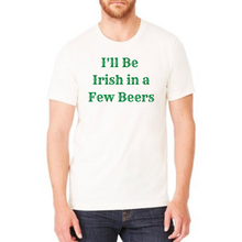 Load image into Gallery viewer, "I'll Be Irish in a Few Beers" T-shirt