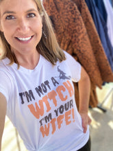Load image into Gallery viewer, "I'm Not a Witch, I'm Your Wife!" Tee