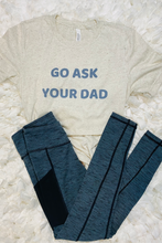 Load image into Gallery viewer, &quot;Go Ask Your Dad&quot; Tee
