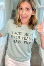 Load image into Gallery viewer, &quot;I just hope both teams have fun&quot; T-Shirt
