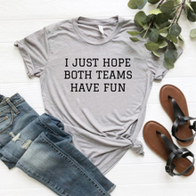 Load image into Gallery viewer, &quot;I just hope both teams have fun&quot; T-Shirt
