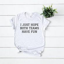 Load image into Gallery viewer, &quot;I just hope both teams have fun&quot; T-Shirt
