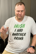 Load image into Gallery viewer, &quot;IRISH I had another drink&quot; T-shirt
